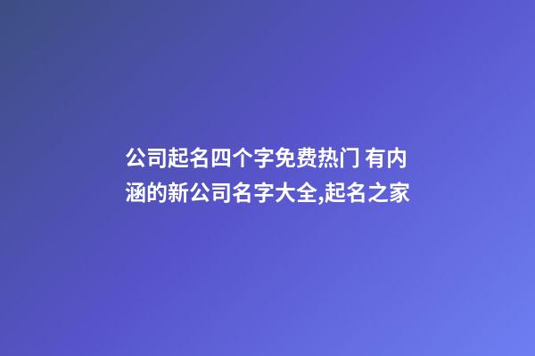 公司起名四个字免费热门 有内涵的新公司名字大全,起名之家-第1张-公司起名-玄机派